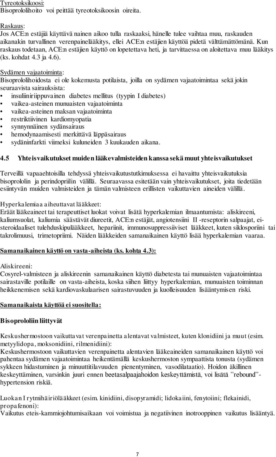 Kun raskaus todetaan, ACE:n estäjien käyttö on lopetettava heti, ja tarvittaessa on aloitettava muu lääkitys (ks. kohdat 4.3 ja 4.6).