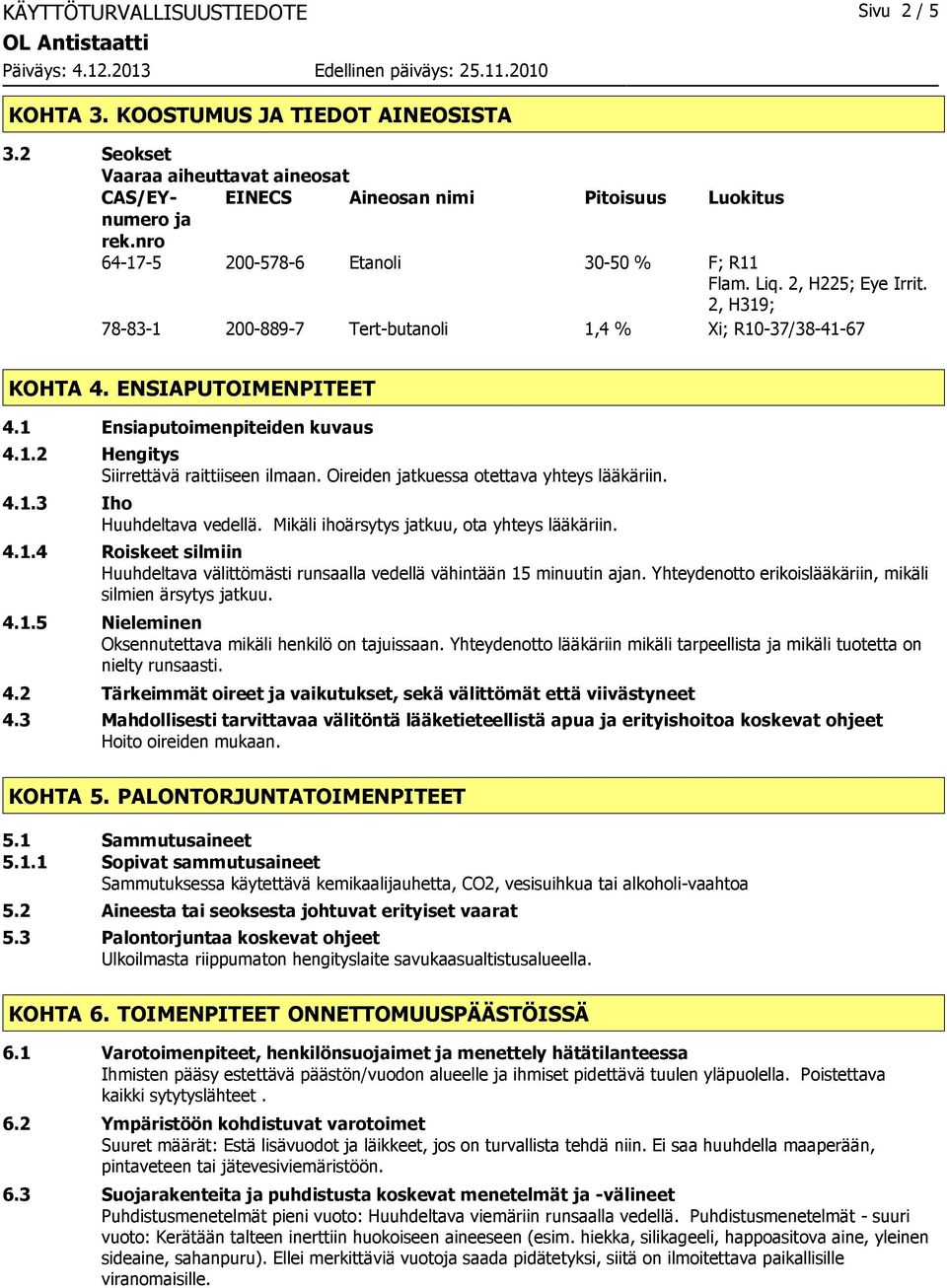 1 Ensiaputoimenpiteiden kuvaus 4.1.2 Hengitys Siirrettävä raittiiseen ilmaan. Oireiden jatkuessa otettava yhteys lääkäriin. 4.1.3 Iho Huuhdeltava vedellä.