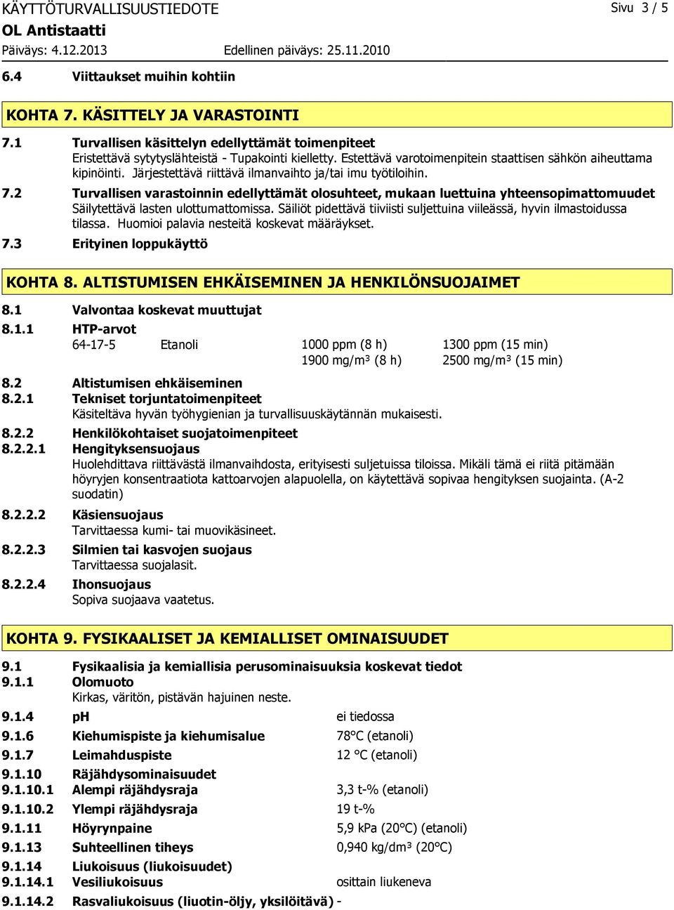 Järjestettävä riittävä ilmanvaihto ja/tai imu työtiloihin. 7.2 Turvallisen varastoinnin edellyttämät olosuhteet, mukaan luettuina yhteensopimattomuudet Säilytettävä lasten ulottumattomissa.