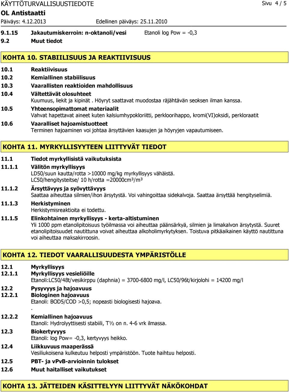 6 Vaaralliset hajoamistuotteet Terminen hajoaminen voi johtaa ärsyttävien kaasujen ja höyryjen vapautumiseen. KOHTA 11. MYRKYLLISYYTEEN LIITTYVÄT TIEDOT 11.1 Tiedot myrkyllisistä vaikutuksista 11.1.1 Välitön myrkyllisyys LD50/suun kautta/rotta >10000 mg/kg myrkyllisyys vähäistä.