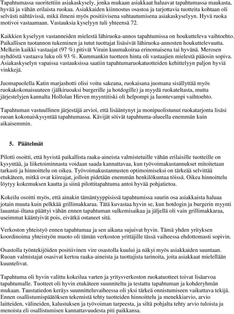 Vastauksia kyselyyn tuli yhteensä 72. Kaikkien kyselyyn vastanneiden mielestä lähiruoka-annos tapahtumissa on houkutteleva vaihtoehto.