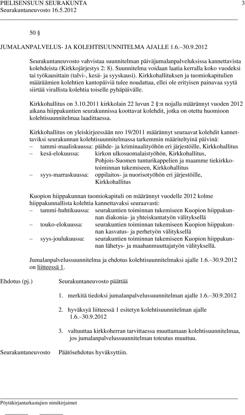 Kirkkohallituksen ja tuomiokapitulien määräämien kolehtien kantopäiviä tulee noudattaa, ellei ole erityisen painavaa syytä siirtää virallista kolehtia toiselle pyhäpäivälle. Kirkkohallitus on 3.10.