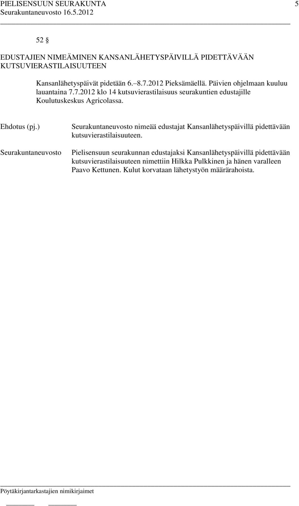 7.2012 klo 14 kutsuvierastilaisuus seurakuntien edustajille Koulutuskeskus Agricolassa.