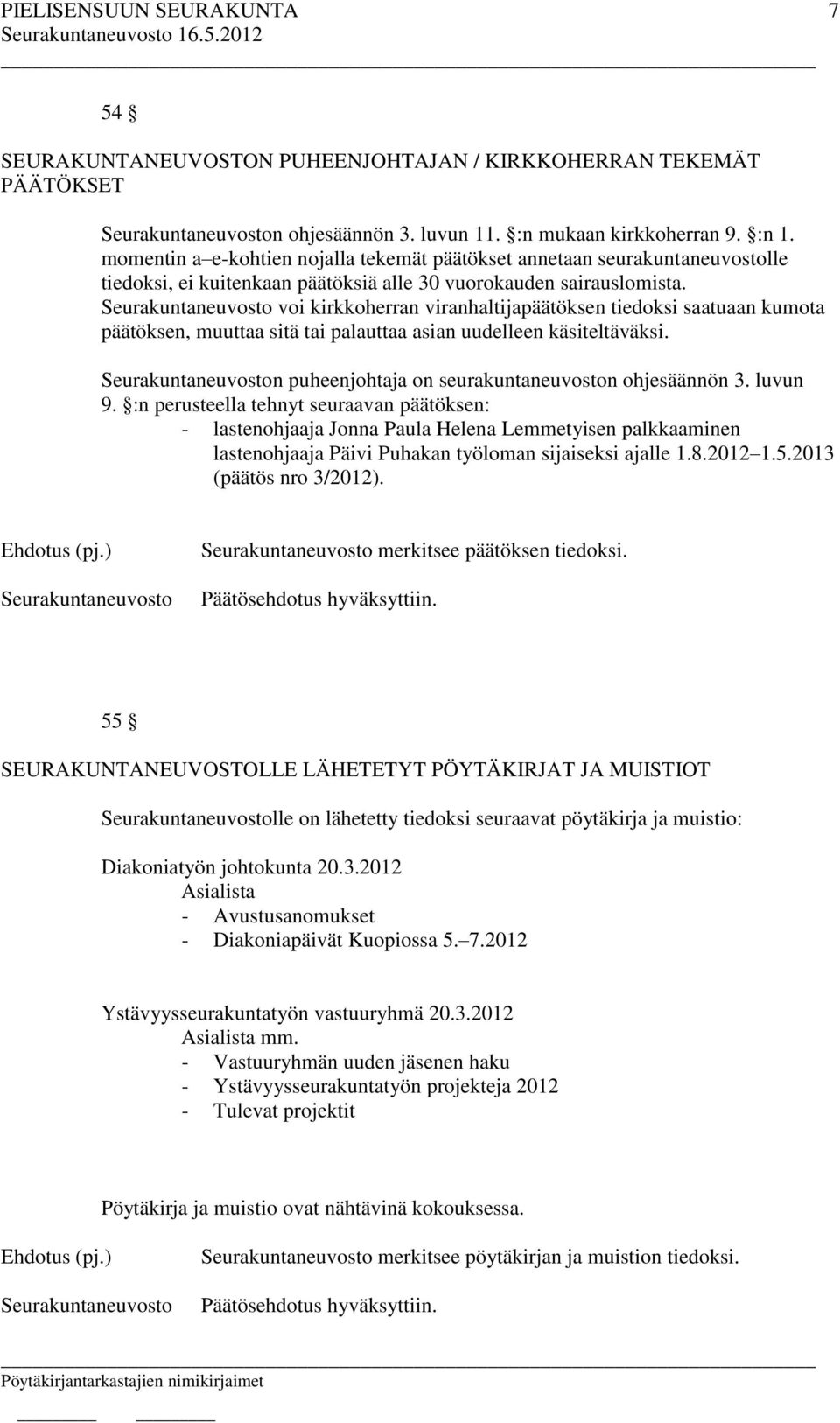 voi kirkkoherran viranhaltijapäätöksen tiedoksi saatuaan kumota päätöksen, muuttaa sitä tai palauttaa asian uudelleen käsiteltäväksi. n puheenjohtaja on seurakuntaneuvoston ohjesäännön 3. luvun 9.