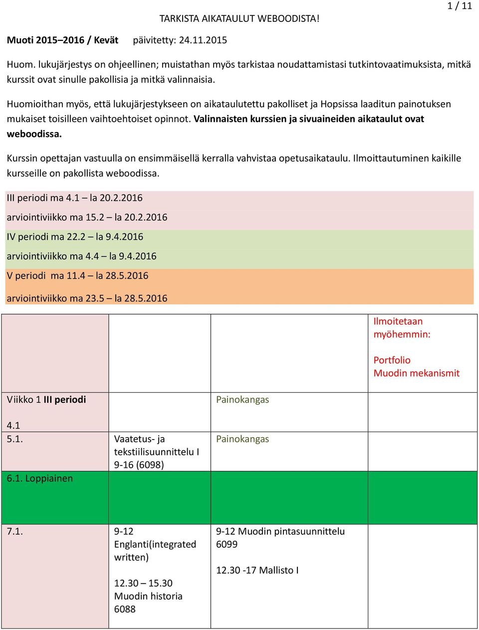 Huomioithan myös, että lukujärjestykseen on aikataulutettu pakolliset ja Hopsissa laaditun painotuksen mukaiset toisilleen vaihtoehtoiset opinnot.