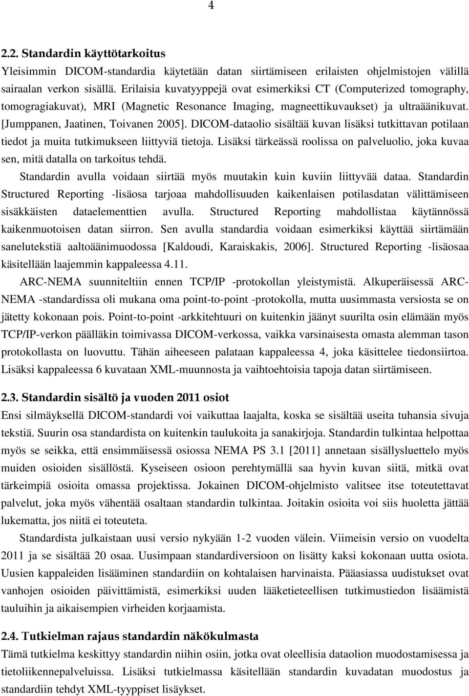 DICOM-dataolio sisältää kuvan lisäksi tutkittavan potilaan tiedot ja muita tutkimukseen liittyviä tietoja. Lisäksi tärkeässä roolissa on palveluolio, joka kuvaa sen, mitä datalla on tarkoitus tehdä.