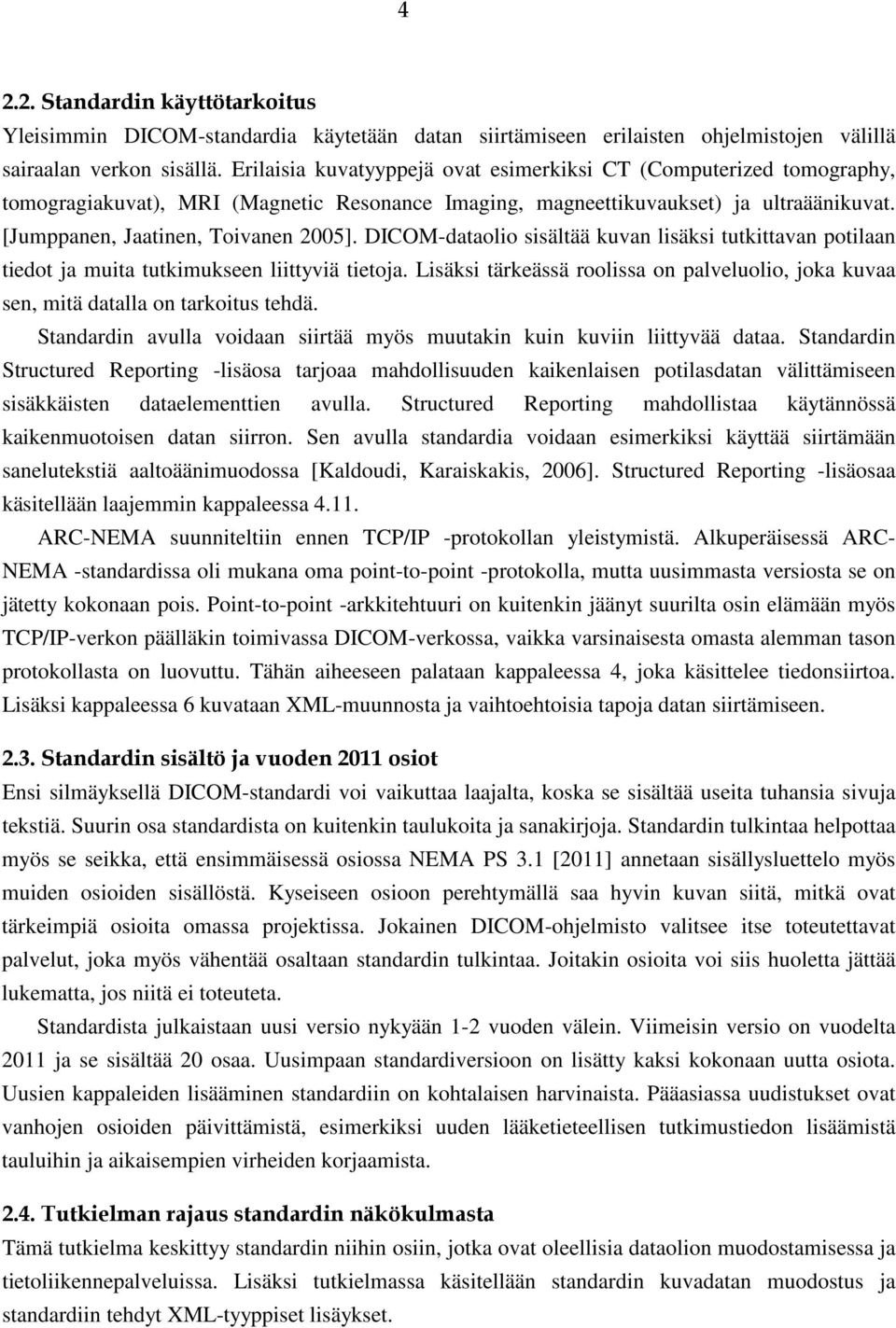 DICOM-dataolio sisältää kuvan lisäksi tutkittavan potilaan tiedot ja muita tutkimukseen liittyviä tietoja. Lisäksi tärkeässä roolissa on palveluolio, joka kuvaa sen, mitä datalla on tarkoitus tehdä.