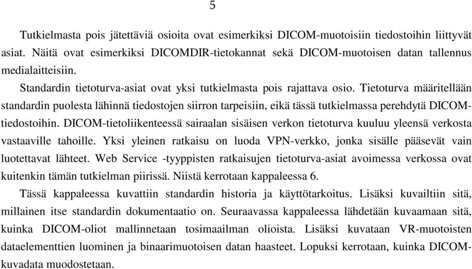 Tietoturva määritellään standardin puolesta lähinnä tiedostojen siirron tarpeisiin, eikä tässä tutkielmassa perehdytä DICOMtiedostoihin.