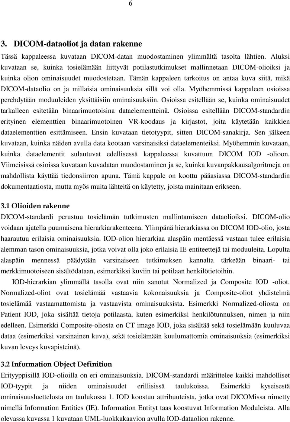 Tämän kappaleen tarkoitus on antaa kuva siitä, mikä DICOM-dataolio on ja millaisia ominaisuuksia sillä voi olla. Myöhemmissä kappaleen osioissa perehdytään moduuleiden yksittäisiin ominaisuuksiin.