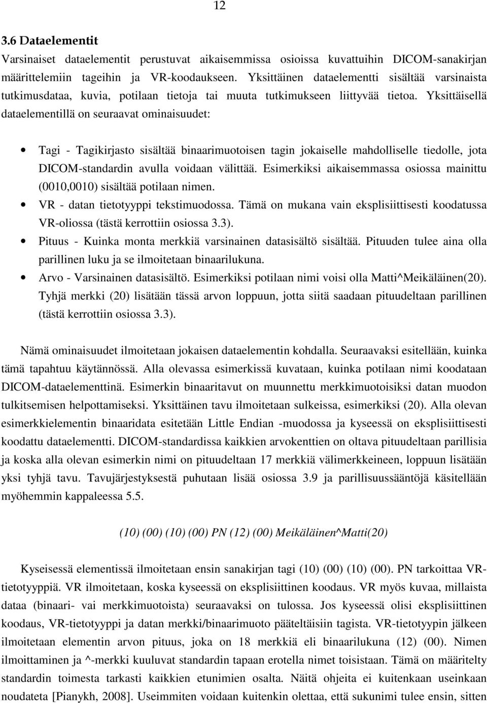 Yksittäisellä dataelementillä on seuraavat ominaisuudet: Tagi - Tagikirjasto sisältää binaarimuotoisen tagin jokaiselle mahdolliselle tiedolle, jota DICOM-standardin avulla voidaan välittää.