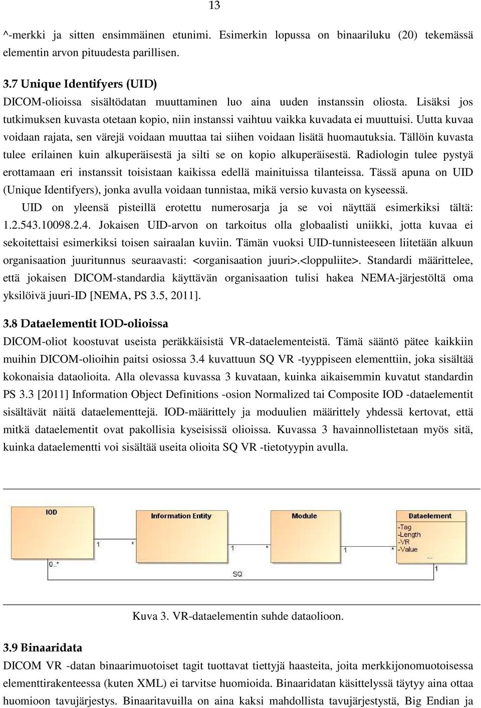 Lisäksi jos tutkimuksen kuvasta otetaan kopio, niin instanssi vaihtuu vaikka kuvadata ei muuttuisi. Uutta kuvaa voidaan rajata, sen värejä voidaan muuttaa tai siihen voidaan lisätä huomautuksia.