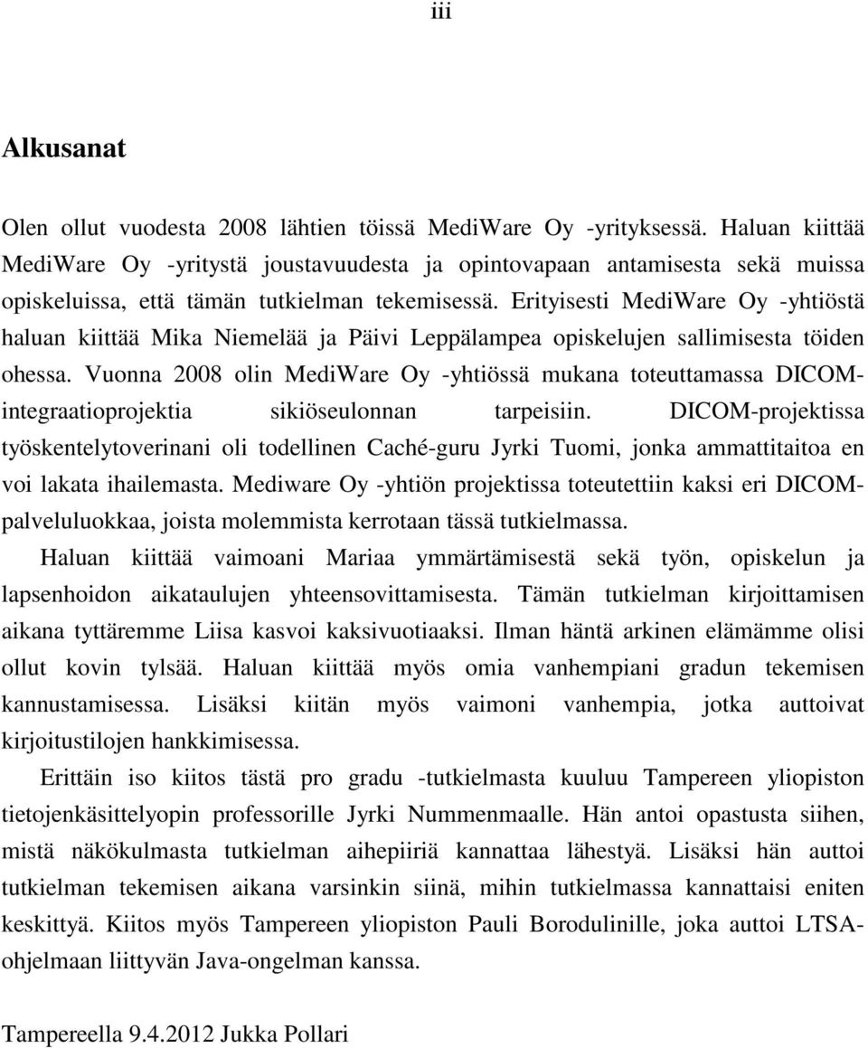 Erityisesti MediWare Oy -yhtiöstä haluan kiittää Mika Niemelää ja Päivi Leppälampea opiskelujen sallimisesta töiden ohessa.