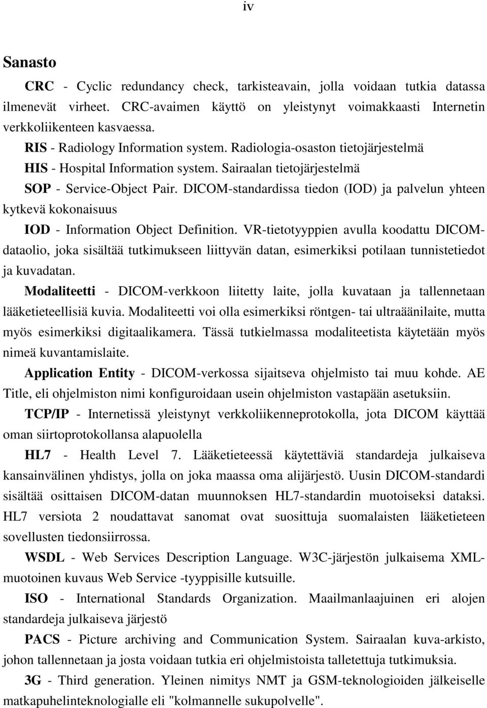 DICOM-standardissa tiedon (IOD) ja palvelun yhteen kytkevä kokonaisuus IOD - Information Object Definition.