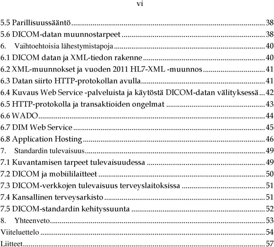 6 WADO... 44 6.7 DIM Web Service... 45 6.8 Application Hosting... 46 7. Standardin tulevaisuus... 49 7.1 Kuvantamisen tarpeet tulevaisuudessa... 49 7.2 DICOM ja mobiililaitteet... 50 7.