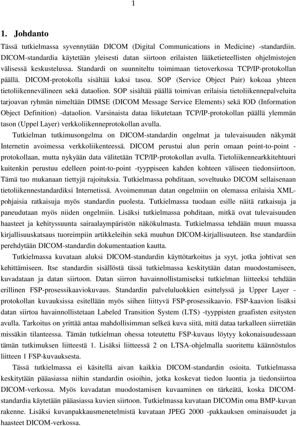 DICOM-protokolla sisältää kaksi tasoa. SOP (Service Object Pair) kokoaa yhteen tietoliikennevälineen sekä dataolion.