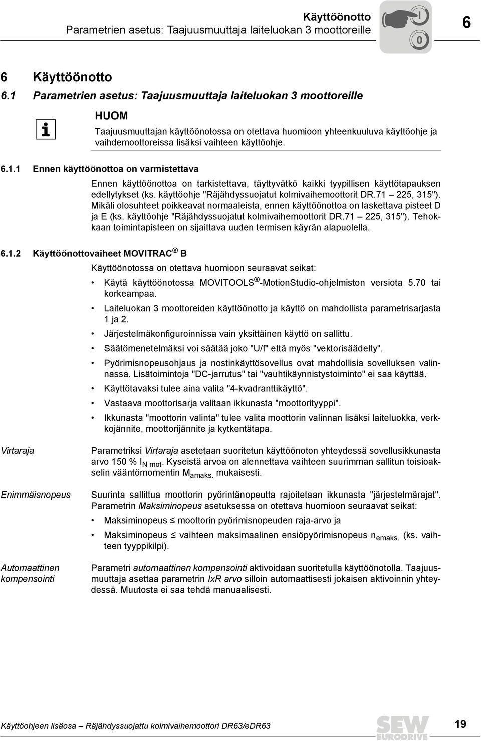 6.1.1 Ennen käyttöönottoa on varmistettava Ennen käyttöönottoa on tarkistettava, täyttyvätkö kaikki tyypillisen käyttötapauksen edellytykset (ks. käyttöohje "Räjähdyssuojatut kolmivaihemoottorit DR.