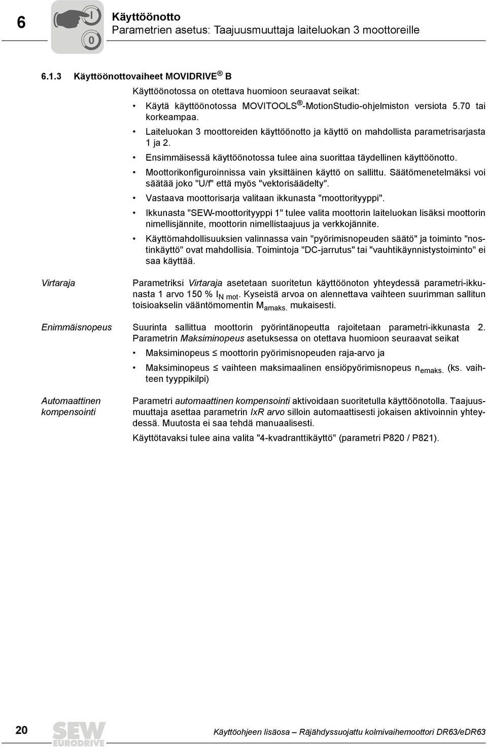 Laiteluokan 3 moottoreiden käyttöönotto ja käyttö on mahdollista parametrisarjasta 1 ja 2. Ensimmäisessä käyttöönotossa tulee aina suorittaa täydellinen käyttöönotto.