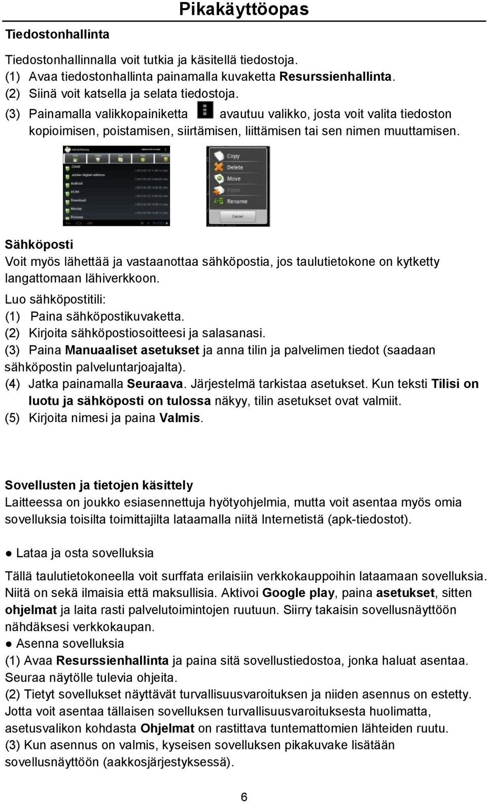 (3) Painamalla valikkopainiketta avautuu valikko, josta voit valita tiedoston kopioimisen, poistamisen, siirtämisen, liittämisen tai sen nimen muuttamisen.