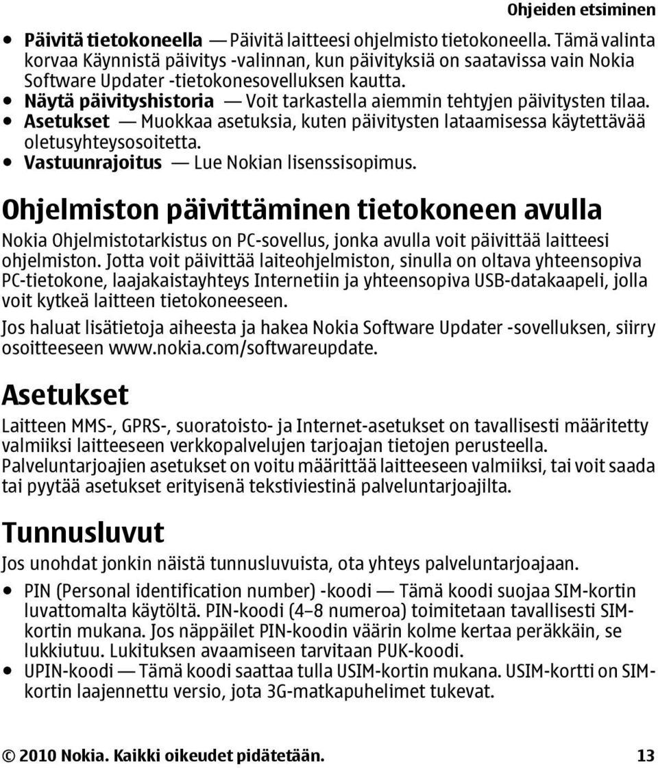 Näytä päivityshistoria Voit tarkastella aiemmin tehtyjen päivitysten tilaa. Asetukset Muokkaa asetuksia, kuten päivitysten lataamisessa käytettävää oletusyhteysosoitetta.