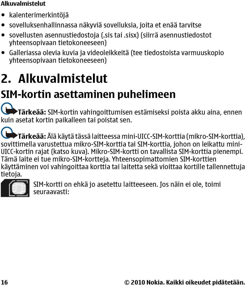 Alkuvalmistelut SIM-kortin asettaminen puhelimeen Tärkeää: SIM-kortin vahingoittumisen estämiseksi poista akku aina, ennen kuin asetat kortin paikalleen tai poistat sen.