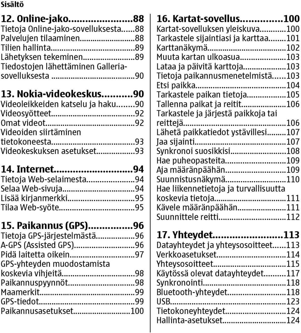 ..94 Tietoja Web-selaimesta...94 Selaa Web-sivuja...94 Lisää kirjanmerkki...95 Tilaa Web-syöte...95 15. Paikannus (GPS)...96 Tietoja GPS-järjestelmästä...96 A-GPS (Assisted GPS).