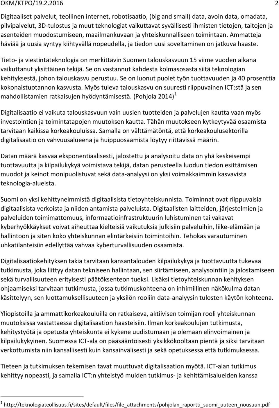 taitojen ja asenteiden muodostumiseen, maailmankuvaan ja yhteiskunnalliseen toimintaan. Ammatteja häviää ja uusia syntyy kiihtyvällä nopeudella, ja tiedon uusi soveltaminen on jatkuva haaste.