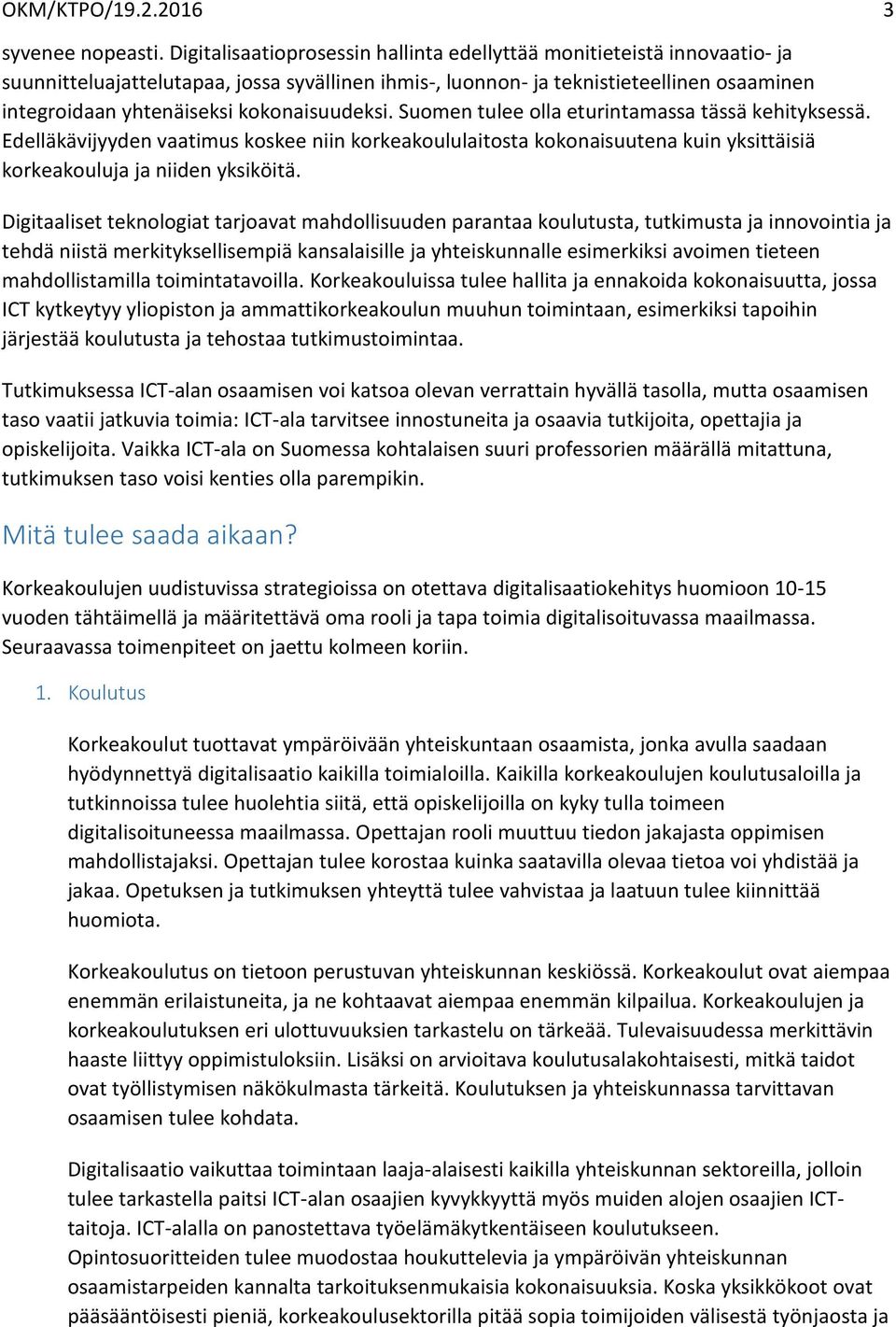 kokonaisuudeksi. Suomen tulee olla eturintamassa tässä kehityksessä. Edelläkävijyyden vaatimus koskee niin korkeakoululaitosta kokonaisuutena kuin yksittäisiä korkeakouluja ja niiden yksiköitä.