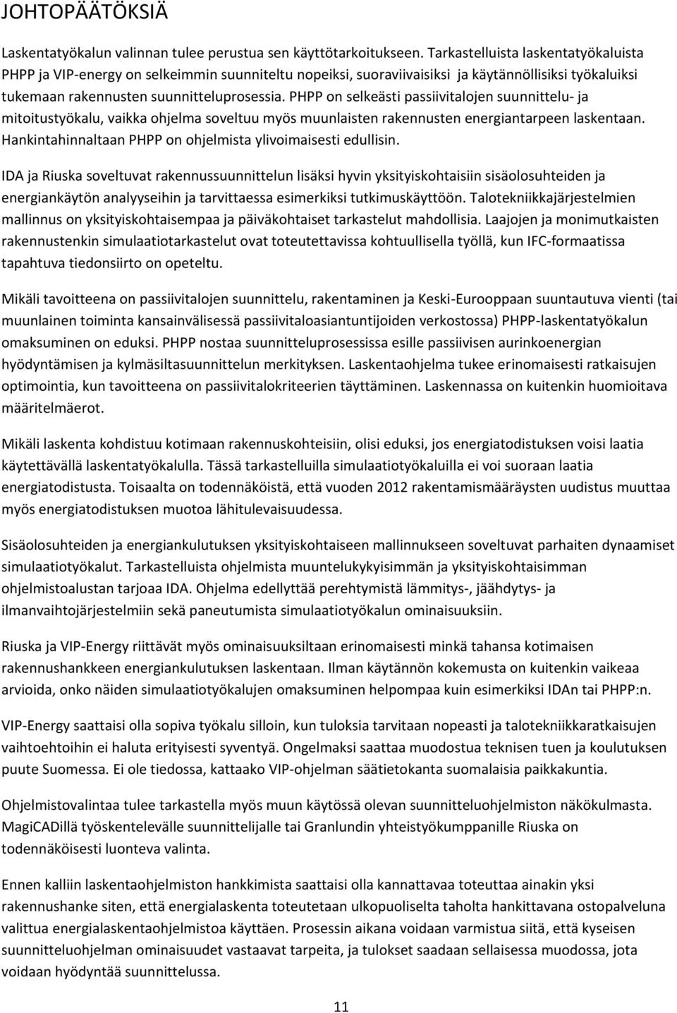 PHPP on selkeästi passiivitalojen suunnittelu- ja mitoitustyökalu, vaikka ohjelma soveltuu myös muunlaisten rakennusten energiantarpeen laskentaan.