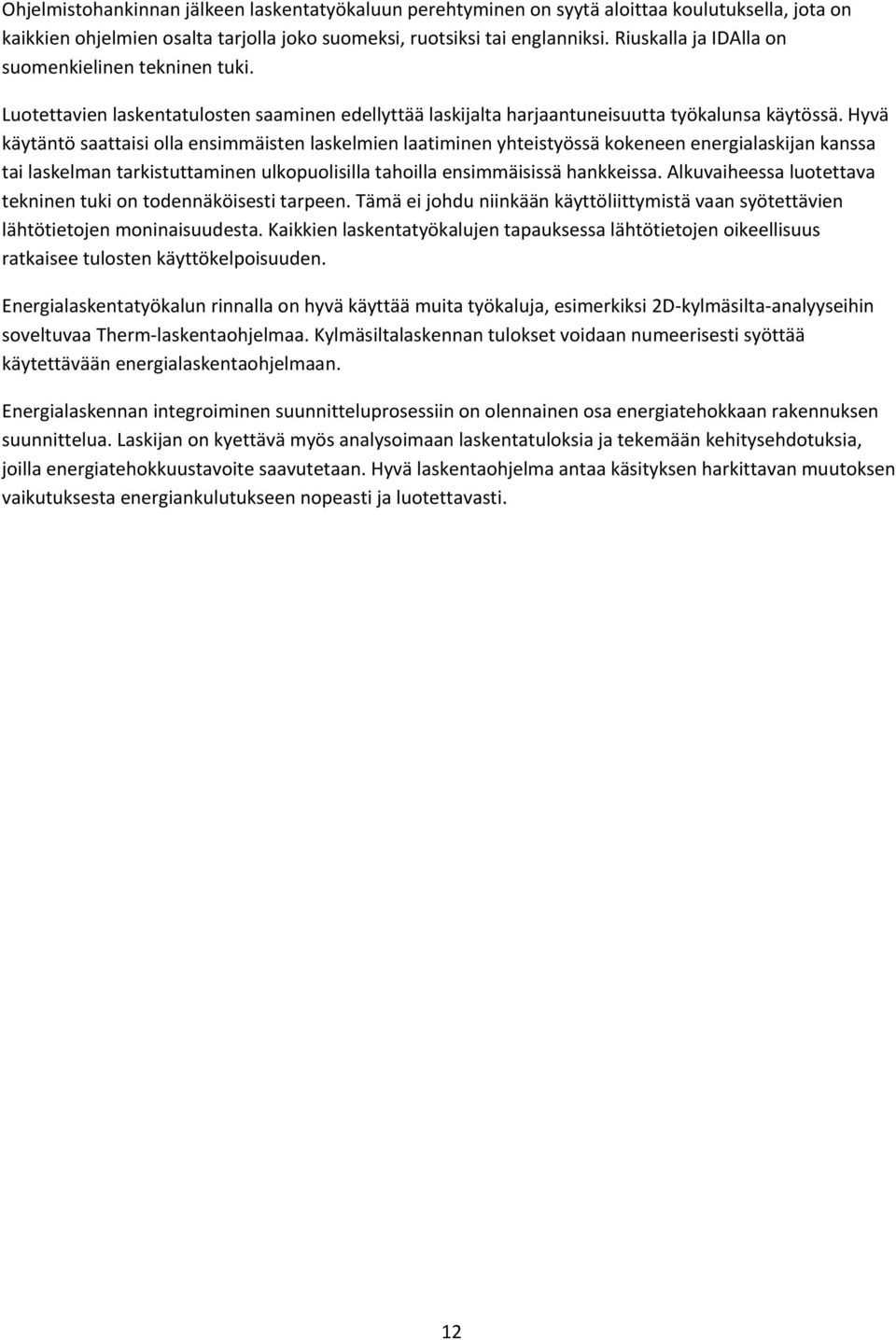 Hyvä käytäntö saattaisi olla ensimmäisten laskelmien laatiminen yhteistyössä kokeneen energialaskijan kanssa tai laskelman tarkistuttaminen ulkopuolisilla tahoilla ensimmäisissä hankkeissa.