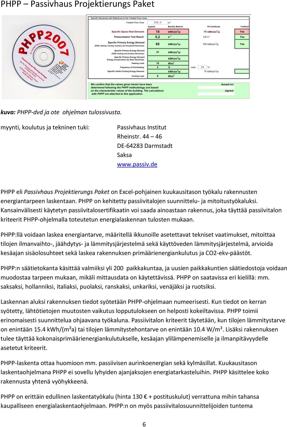 Kansainvälisesti käytetyn passiivitalosertifikaatin voi saada ainoastaan rakennus, joka täyttää passiivitalon kriteerit PHPP-ohjelmalla toteutetun energialaskennan tulosten mukaan.