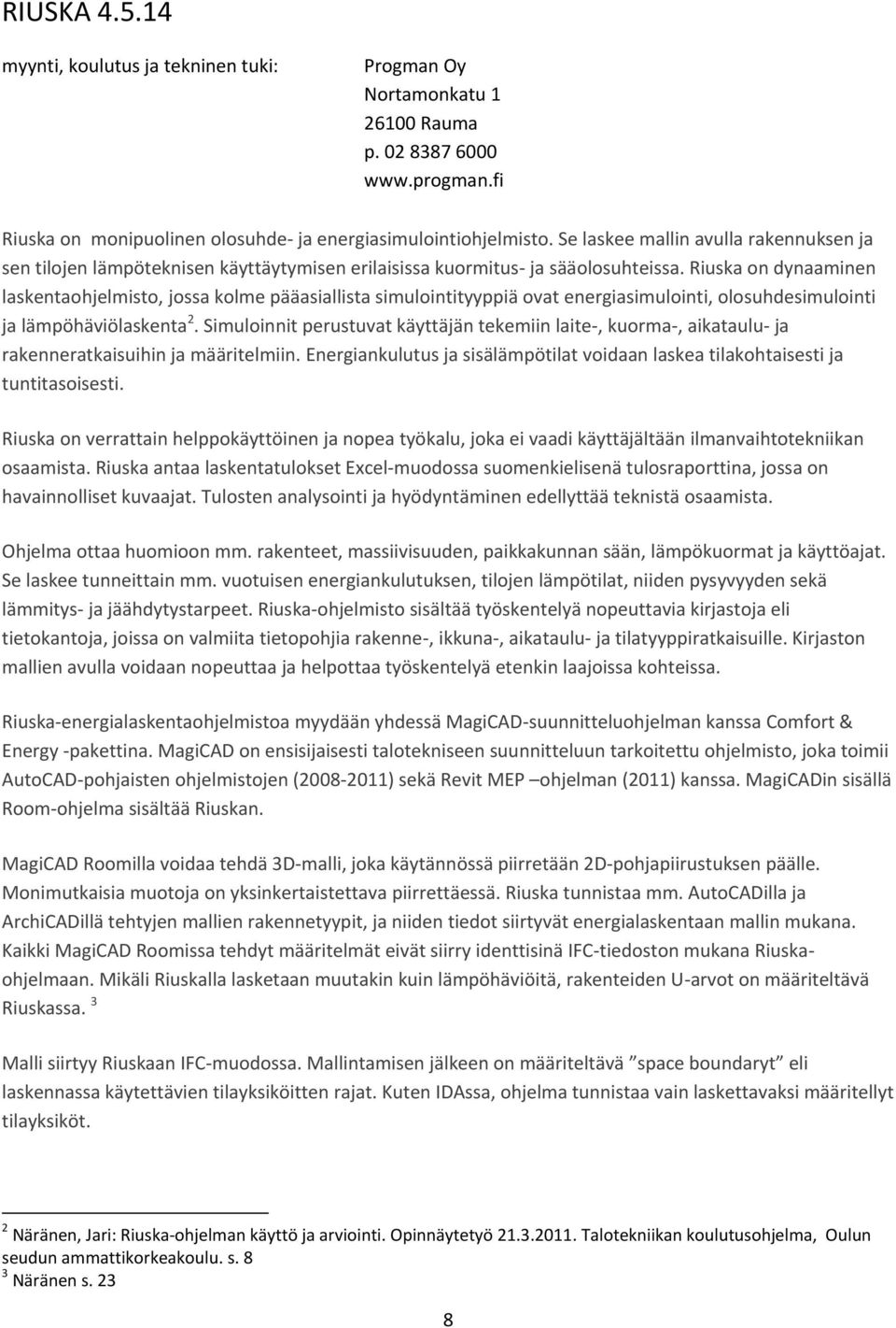 Riuska on dynaaminen laskentaohjelmisto, jossa kolme pääasiallista simulointityyppiä ovat energiasimulointi, olosuhdesimulointi ja lämpöhäviölaskenta 2.