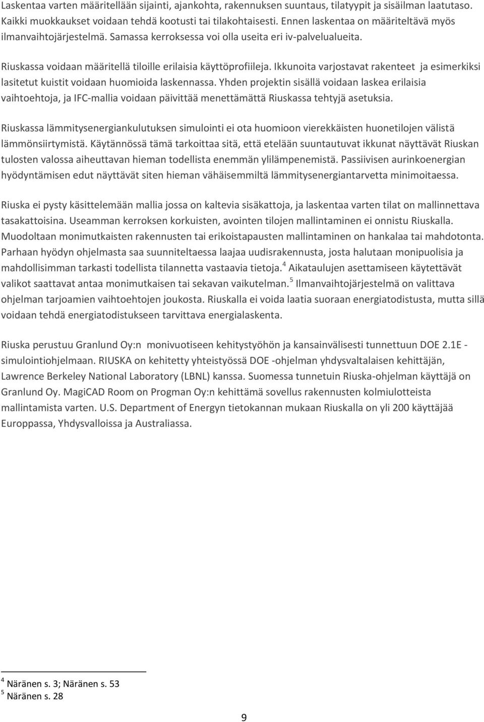 Ikkunoita varjostavat rakenteet ja esimerkiksi lasitetut kuistit voidaan huomioida laskennassa.