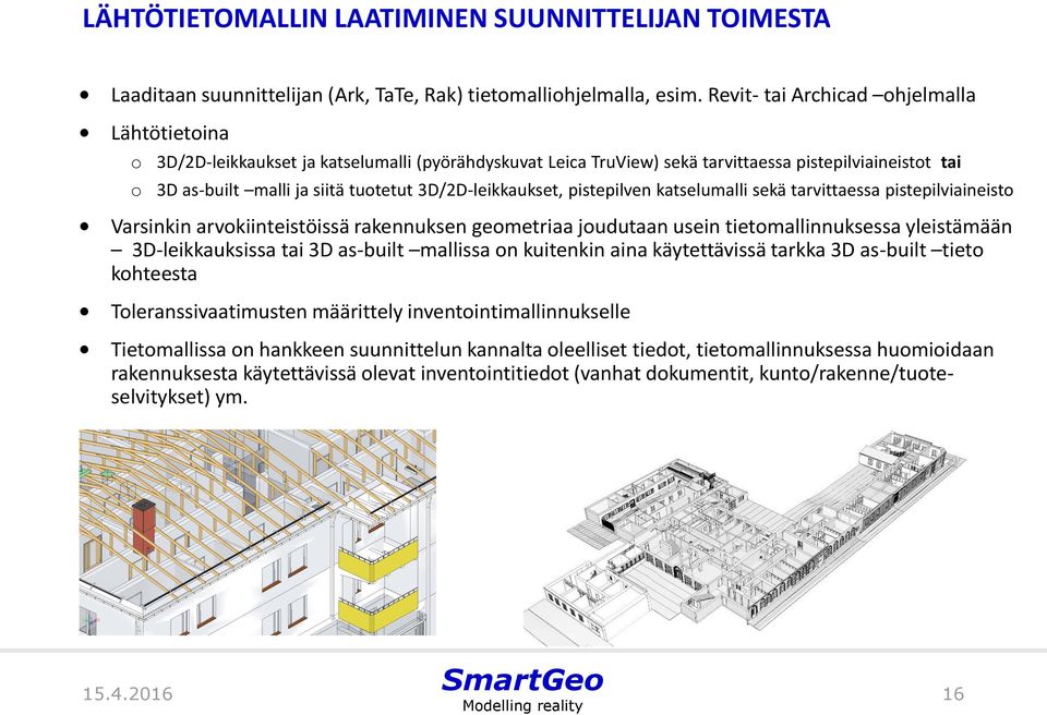 3D/2D-leikkaukset, pistepilven katselumalli sekä tarvittaessa pistepilviaineist Varsinkin arvkiinteistöissä rakennuksen gemetriaa judutaan usein tietmallinnuksessa yleistämään 3D-leikkauksissa tai 3D