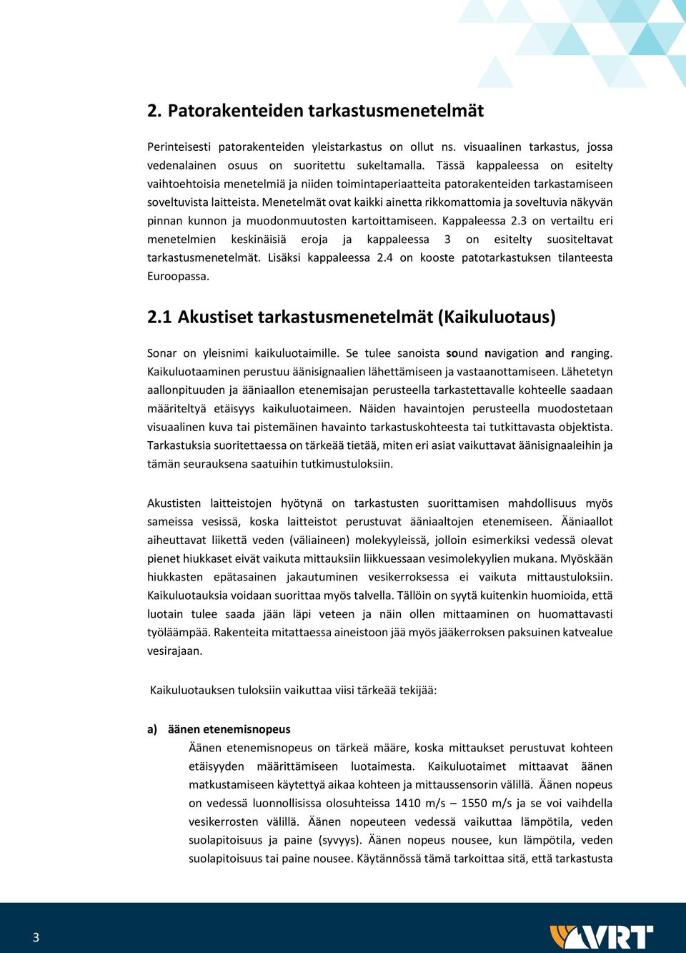 Menetelmät ovat kaikki ainetta rikkomattomia ja soveltuvia näkyvän pinnan kunnon ja muodonmuutosten kartoittamiseen. Kappaleessa 2.