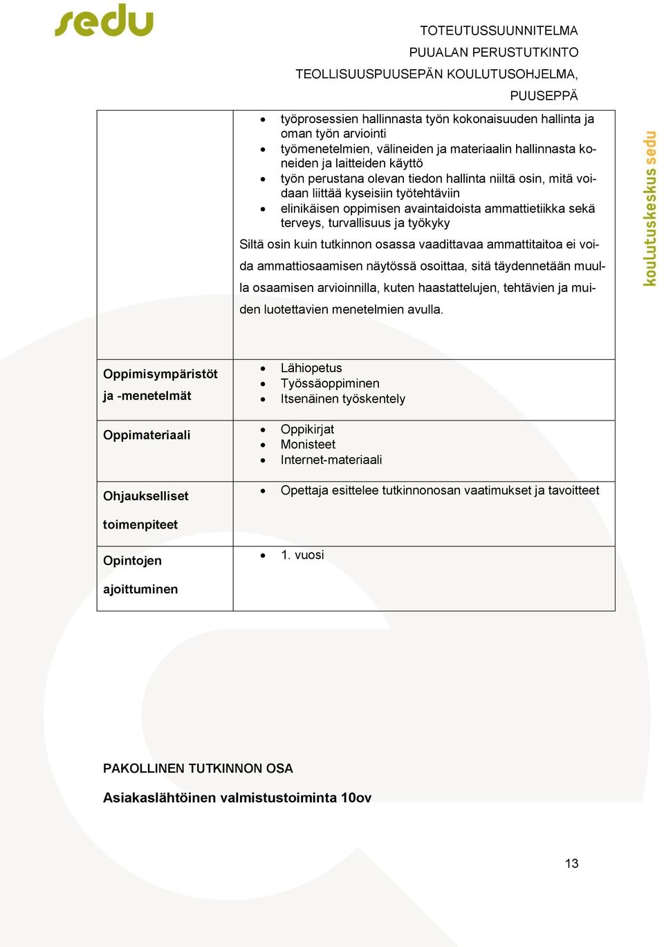 osassa vaadittavaa ammattitaitoa ei voida ammattiosaamisen näytössä osoittaa, sitä täydennetään muulla osaamisen arvioinnilla, kuten haastattelujen, tehtävien ja muiden luotettavien menetelmien