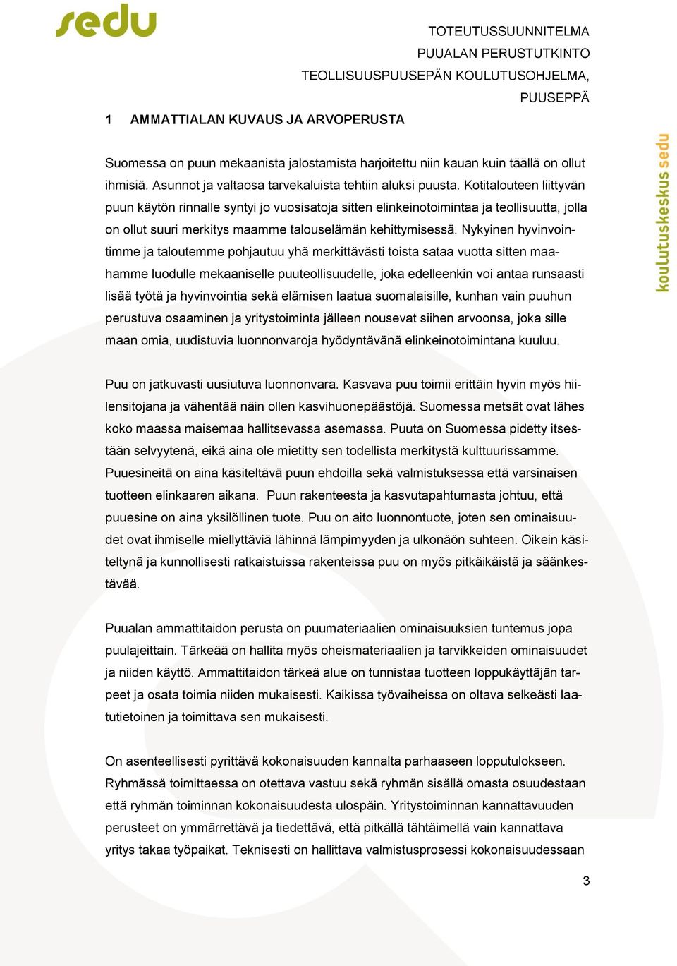 Nykyinen hyvinvointimme ja taloutemme pohjautuu yhä merkittävästi toista sataa vuotta sitten maahamme luodulle mekaaniselle puuteollisuudelle, joka edelleenkin voi antaa runsaasti lisää työtä ja