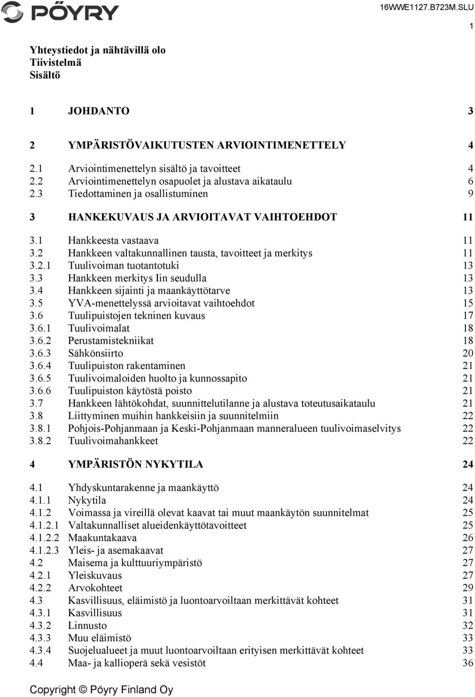 2 Hankkeen valtakunnallinen tausta, tavoitteet ja merkitys 11 3.2.1 Tuulivoiman tuotantotuki 13 3.3 Hankkeen merkitys Iin seudulla 13 3.4 Hankkeen sijainti ja maankäyttötarve 13 3.