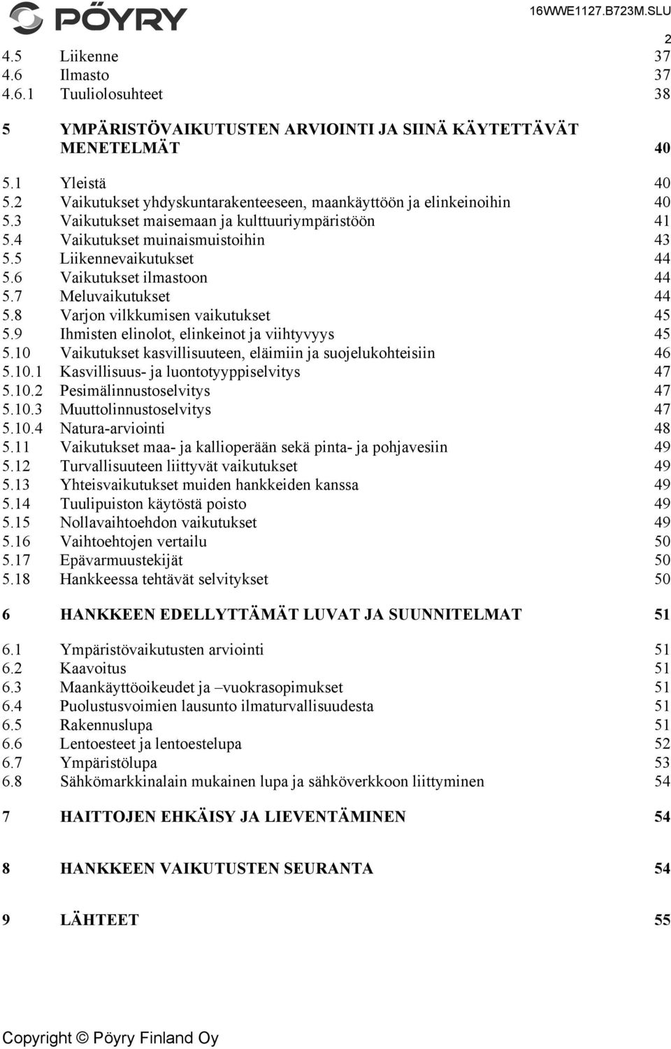 6 Vaikutukset ilmastoon 44 5.7 Meluvaikutukset 44 5.8 Varjon vilkkumisen vaikutukset 45 5.9 Ihmisten elinolot, elinkeinot ja viihtyvyys 45 5.