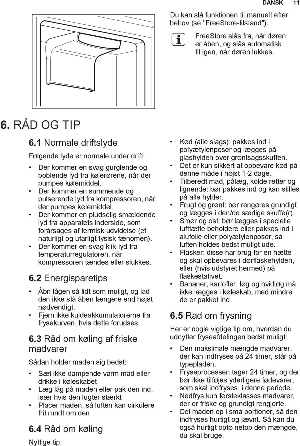 Der kommer en summende og pulserende lyd fra kompressoren, når der pumpes kølemiddel.