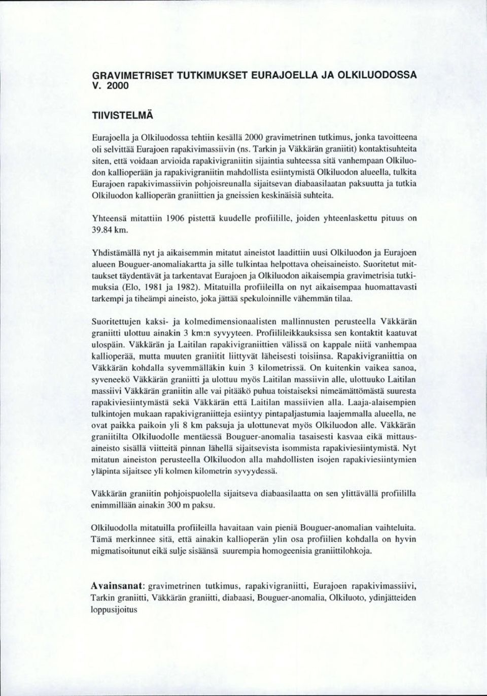 Tarkin ja Väkkärän graniitit) kontaktisuhteita siten, että voidaan arvioida rapakivigraniitin sijaintia suhteessa sitä vanhempaan Olkiluodon kallioperään ja rapakivigraniitin mahdollista esiintymistä