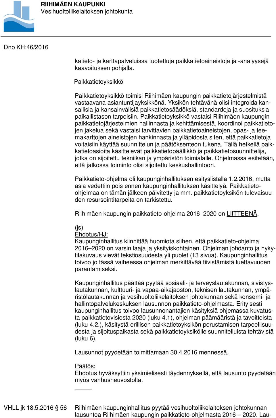 Yksikön tehtävänä olisi integroida kansallisia ja kansainvälisiä paikkatietosäädöksiä, standardeja ja suosituksia paikallistason tarpeisiin.