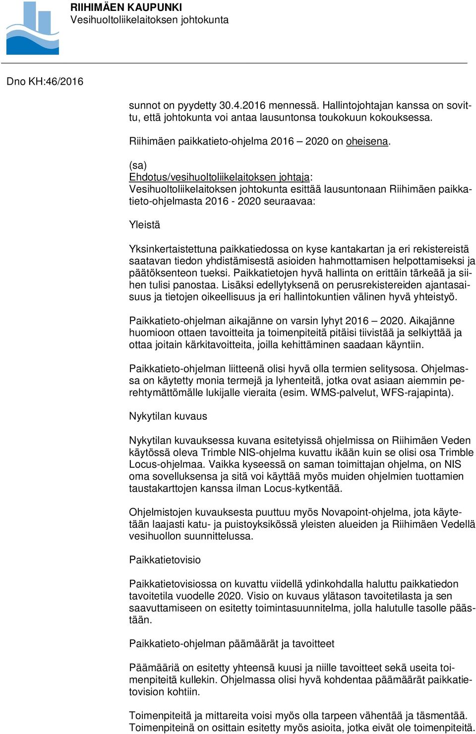 rekistereistä saatavan tiedon yhdistämisestä asioiden hahmottamisen helpottamiseksi ja päätöksenteon tueksi. Paikkatietojen hyvä hallinta on erittäin tärkeää ja siihen tulisi panostaa.