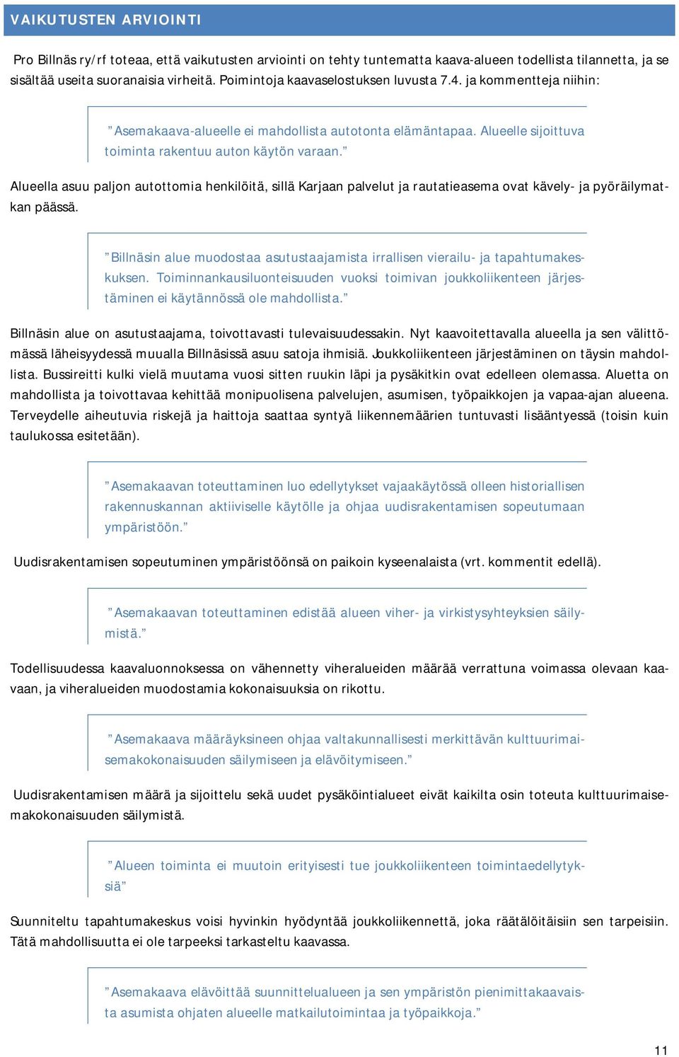 Alueella asuu paljon autottomia henkilöitä, sillä Karjaan palvelut ja rautatieasema ovat kävely- ja pyöräilymatkan päässä.