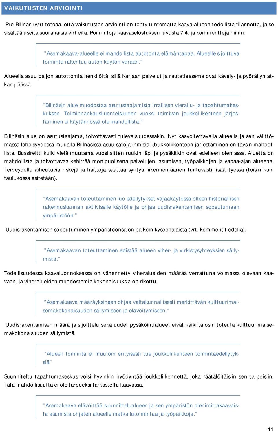 Alueella asuu paljon autottomia henkilöitä, sillä Karjaan palvelut ja rautatieasema ovat kävely- ja pyöräilymatkan päässä.