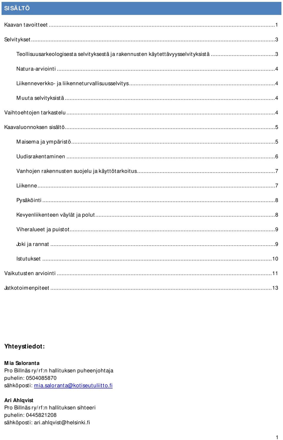 .. 6 Vanhojen rakennusten suojelu ja käyttötarkoitus... 7 Liikenne... 7 Pysäköinti... 8 Kevyenliikenteen väylät ja polut... 8 Viheralueet ja puistot... 9 Joki ja rannat... 9 Istutukset.