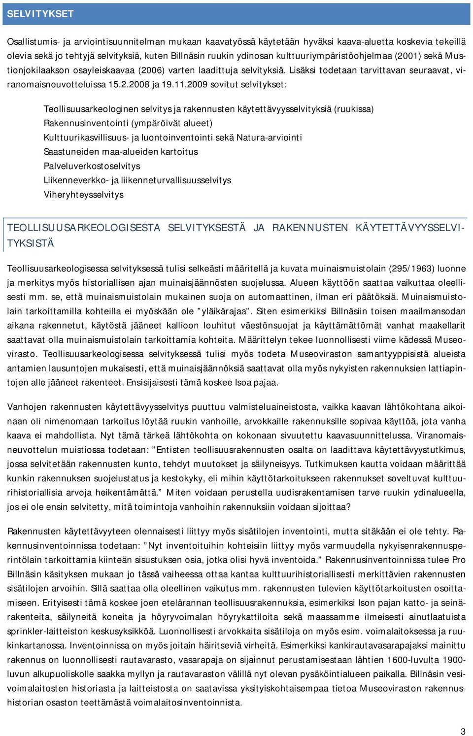 2009 sovitut selvitykset: Teollisuusarkeologinen selvitys ja rakennusten käytettävyysselvityksiä (ruukissa) Rakennusinventointi (ympäröivät alueet) Kulttuurikasvillisuus- ja luontoinventointi sekä