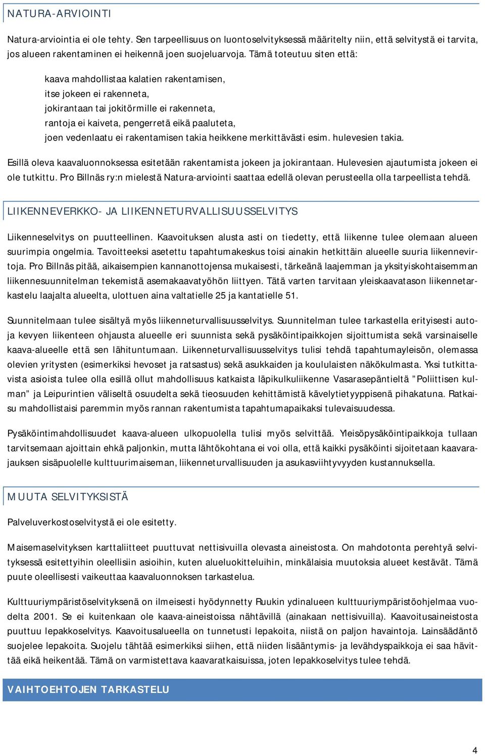 ei rakentamisen takia heikkene merkittävästi esim. hulevesien takia. Esillä oleva kaavaluonnoksessa esitetään rakentamista jokeen ja jokirantaan. Hulevesien ajautumista jokeen ei ole tutkittu.