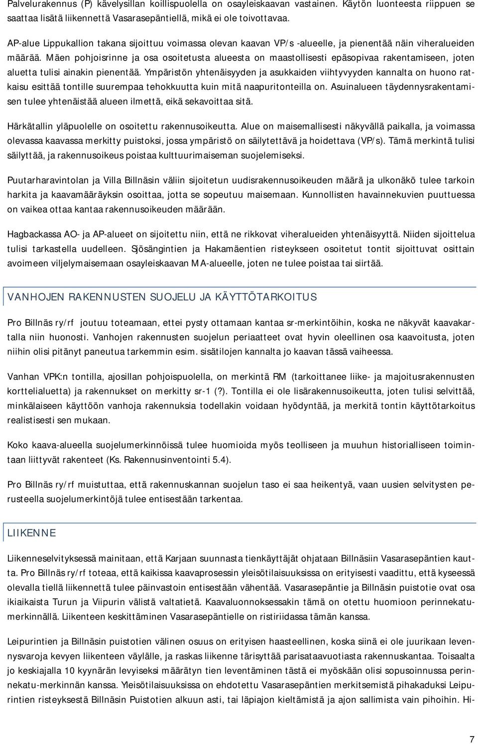 Mäen pohjoisrinne ja osa osoitetusta alueesta on maastollisesti epäsopivaa rakentamiseen, joten aluetta tulisi ainakin pienentää.