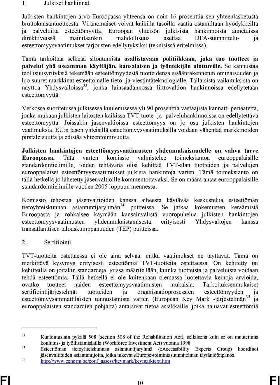 Euroopan yhteisön julkisista hankinnoista annetuissa direktiiveissä mainitaankin mahdollisuus asettaa DFA-suunnittelu- ja esteettömyysvaatimukset tarjousten edellytyksiksi (teknisissä eritelmissä).