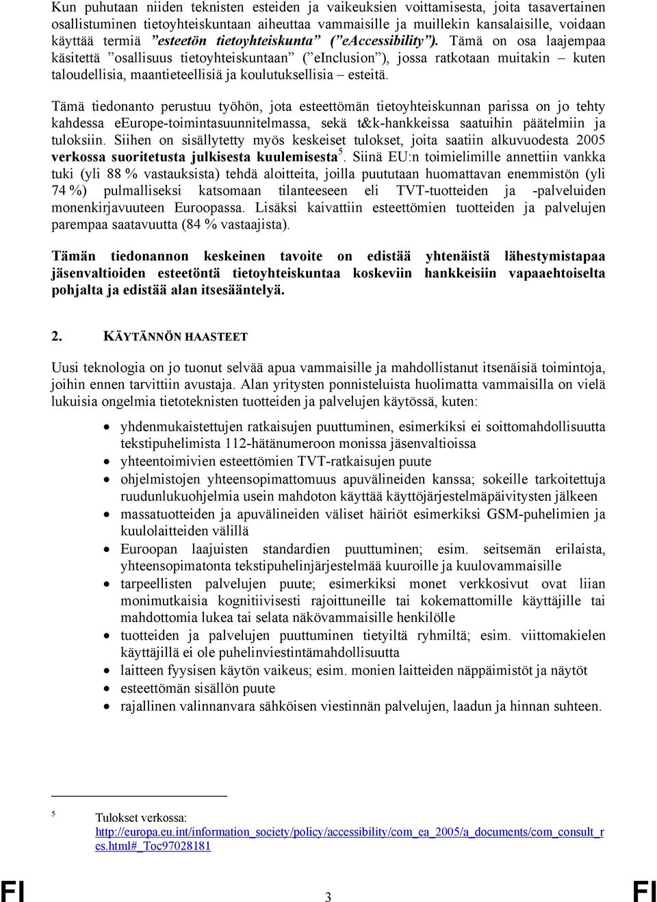 Tämä on osa laajempaa käsitettä osallisuus tietoyhteiskuntaan ( einclusion ), jossa ratkotaan muitakin kuten taloudellisia, maantieteellisiä ja koulutuksellisia esteitä.